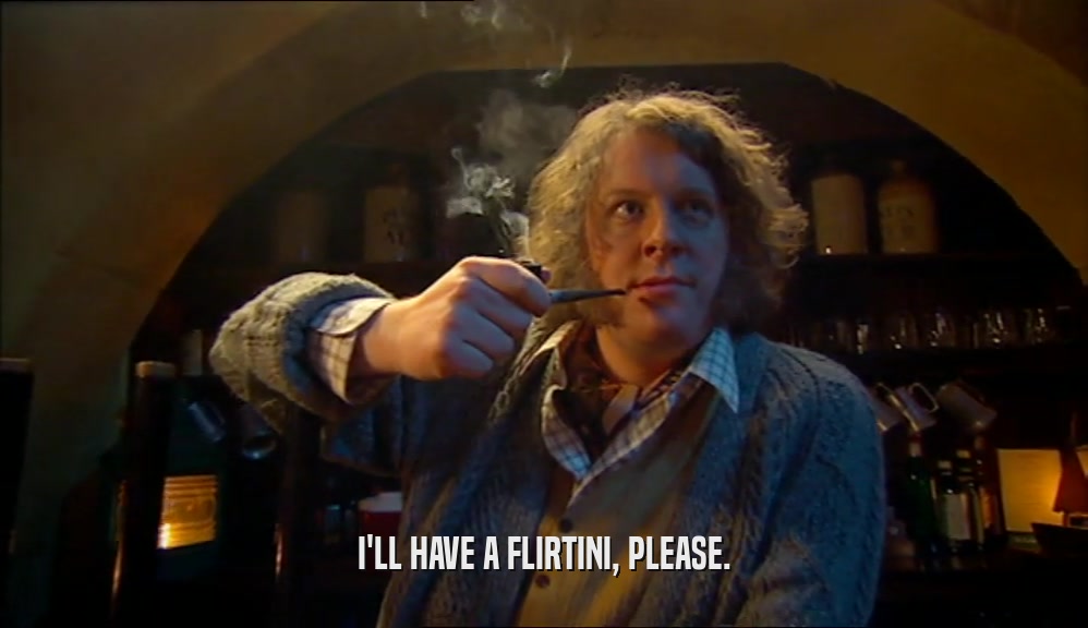I'LL HAVE A FLIRTINI, PLEASE.  