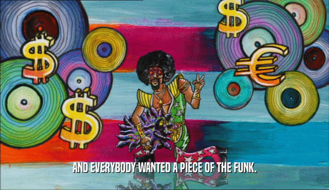 AND EVERYBODY WANTED A PIECE OF THE FUNK.  