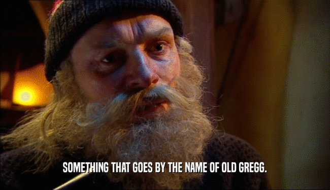 SOMETHING THAT GOES BY THE NAME OF OLD GREGG.  