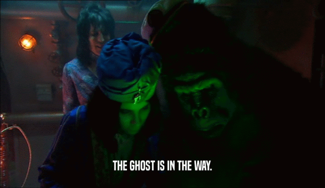 THE GHOST IS IN THE WAY.  