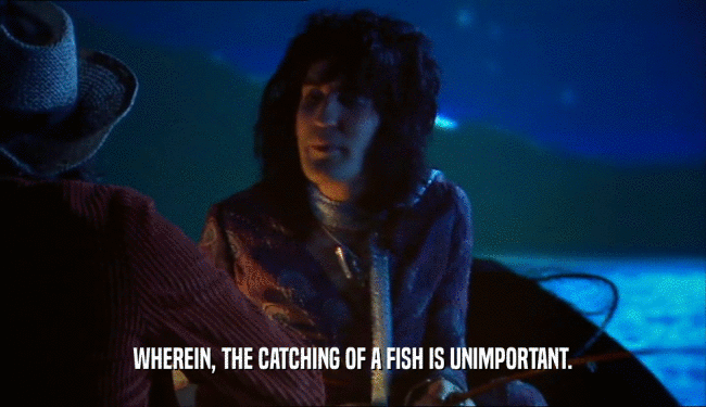 WHEREIN, THE CATCHING OF A FISH IS UNIMPORTANT.
  