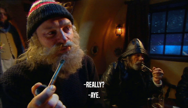 -REALLY? -AYE. 