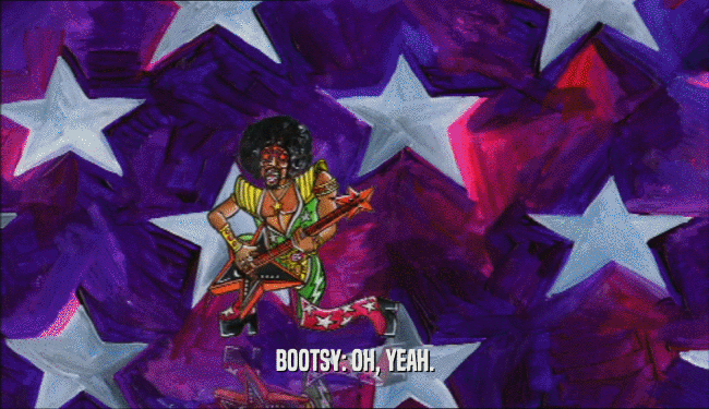 BOOTSY: OH, YEAH.  