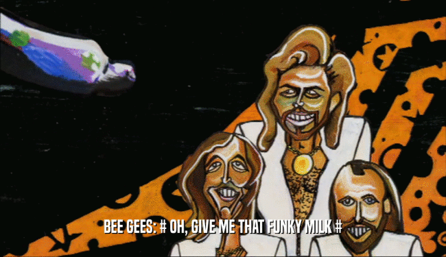 BEE GEES: # OH, GIVE ME THAT FUNKY MILK #  