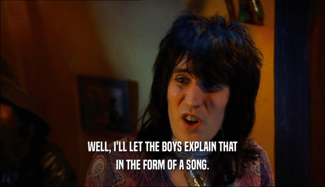 WELL, I'LL LET THE BOYS EXPLAIN THAT IN THE FORM OF A SONG. 