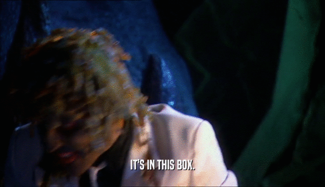 IT'S IN THIS BOX.  