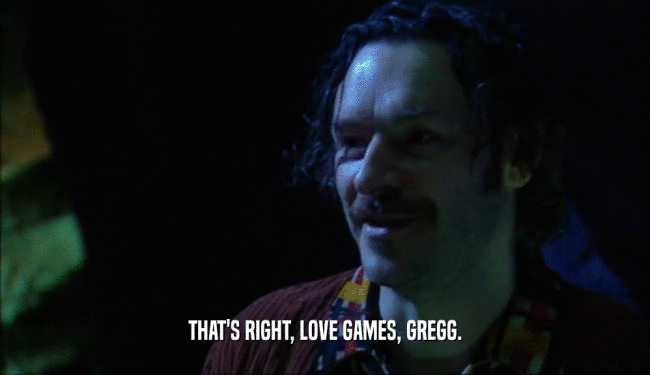 THAT'S RIGHT, LOVE GAMES, GREGG.  
