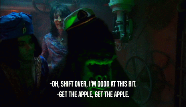 -OH, SHIFT OVER, I'M GOOD AT THIS BIT. -GET THE APPLE, GET THE APPLE. 