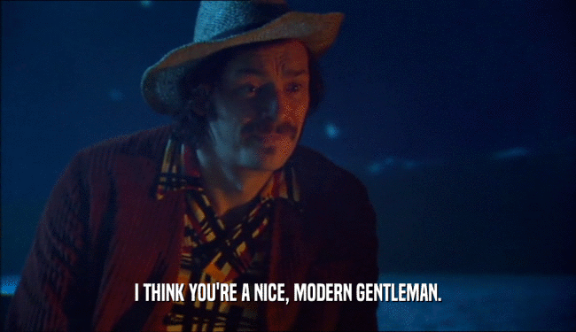 I THINK YOU'RE A NICE, MODERN GENTLEMAN.  