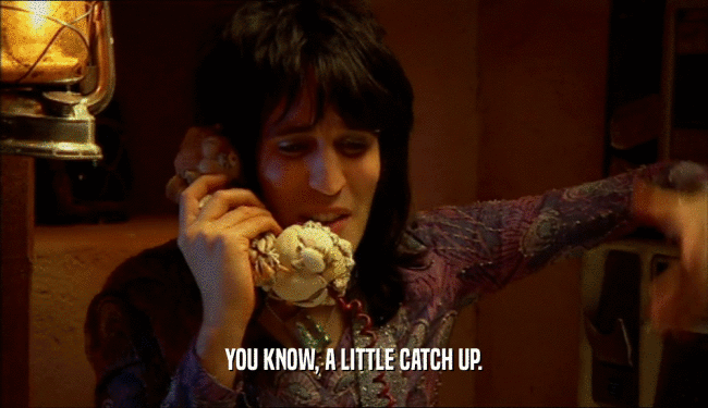 YOU KNOW, A LITTLE CATCH UP.  