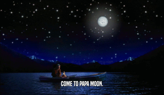 COME TO PAPA MOON.  