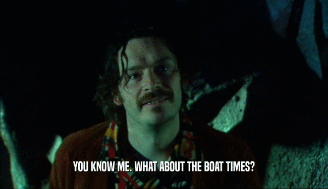 YOU KNOW ME. WHAT ABOUT THE BOAT TIMES?
  