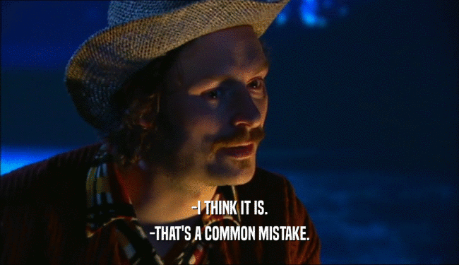 -I THINK IT IS. -THAT'S A COMMON MISTAKE. 