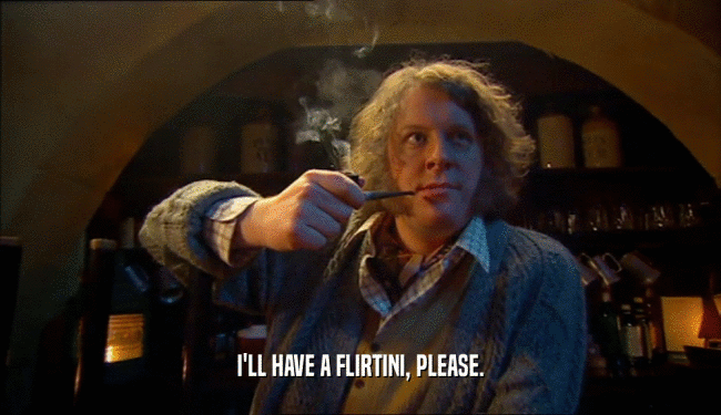 I'LL HAVE A FLIRTINI, PLEASE.  