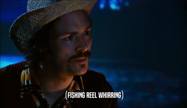 (FISHING REEL WHIRRING)
  