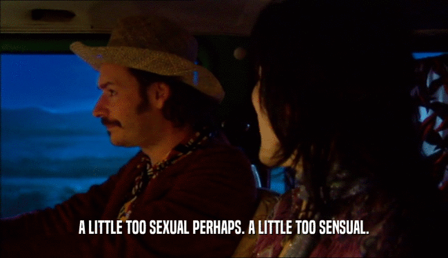 A LITTLE TOO SEXUAL PERHAPS. A LITTLE TOO SENSUAL.  