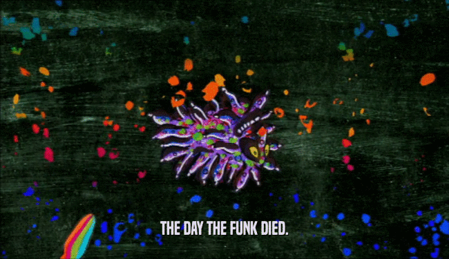 THE DAY THE FUNK DIED.
  