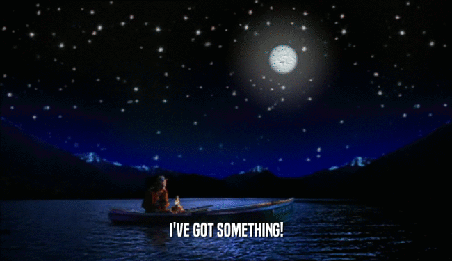 I'VE GOT SOMETHING!  