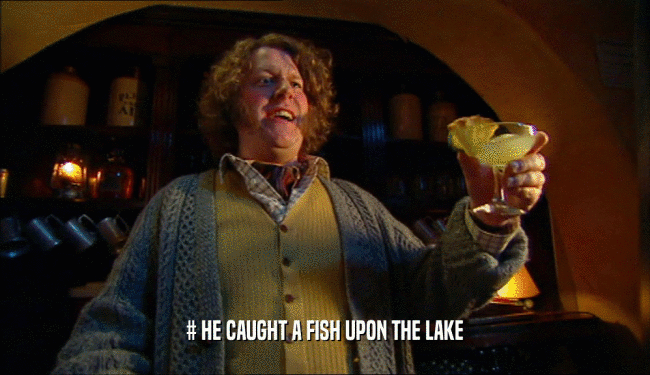 # HE CAUGHT A FISH UPON THE LAKE  