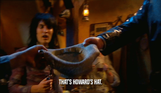 THAT'S HOWARD'S HAT.  