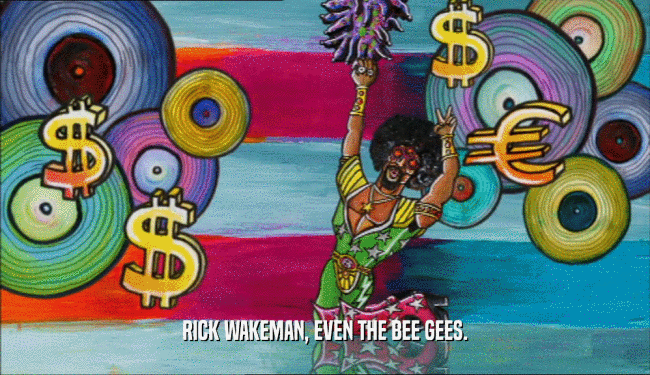 RICK WAKEMAN, EVEN THE BEE GEES.  