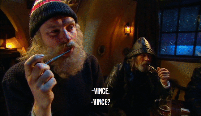 -VINCE. -VINCE? 