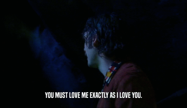 YOU MUST LOVE ME EXACTLY AS I LOVE YOU.  