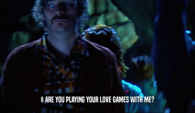 # ARE YOU PLAYING YOUR LOVE GAMES WITH ME?  