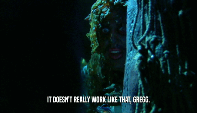 IT DOESN'T REALLY WORK LIKE THAT, GREGG.  