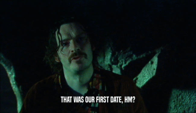 THAT WAS OUR FIRST DATE, HM?
  