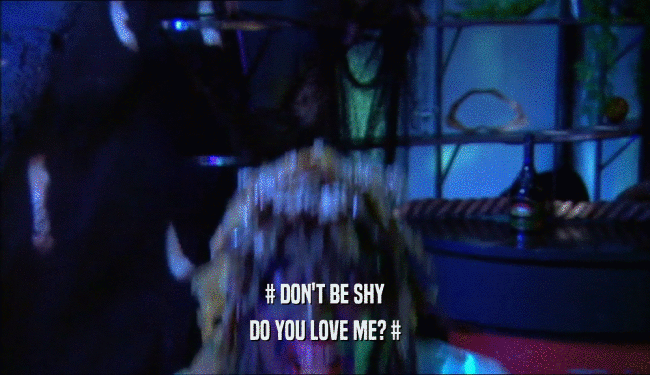 # DON'T BE SHY DO YOU LOVE ME? # 