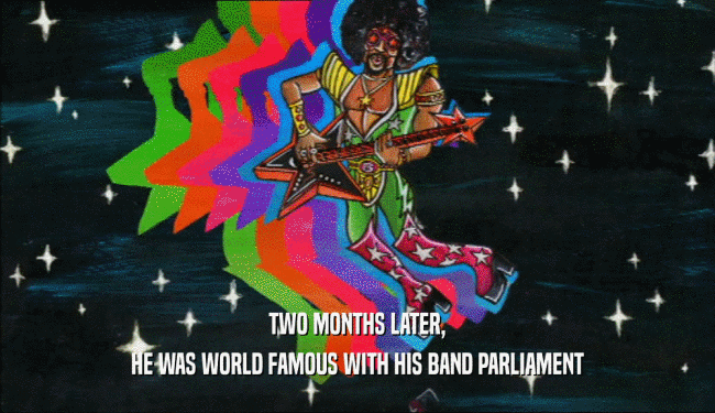 TWO MONTHS LATER, HE WAS WORLD FAMOUS WITH HIS BAND PARLIAMENT 