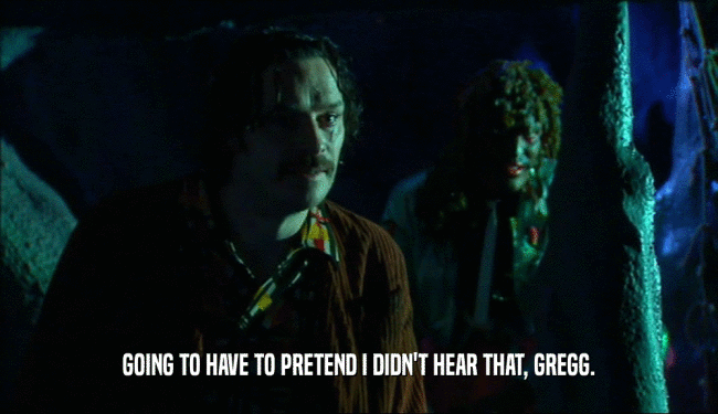 GOING TO HAVE TO PRETEND I DIDN'T HEAR THAT, GREGG.  