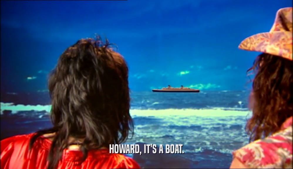 HOWARD, IT'S A BOAT.  