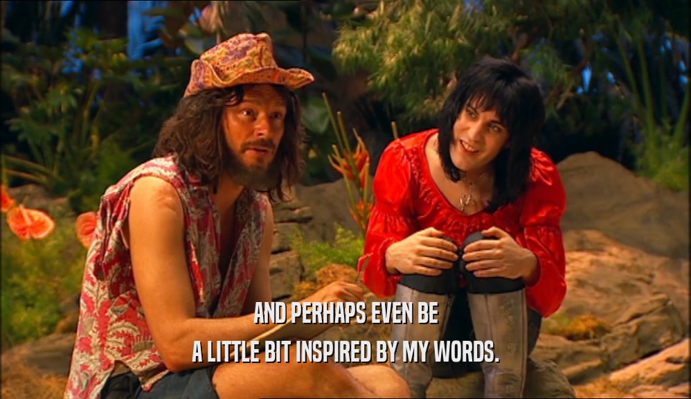 AND PERHAPS EVEN BE A LITTLE BIT INSPIRED BY MY WORDS. 