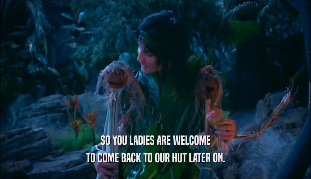 SO YOU LADIES ARE WELCOME TO COME BACK TO OUR HUT LATER ON. 