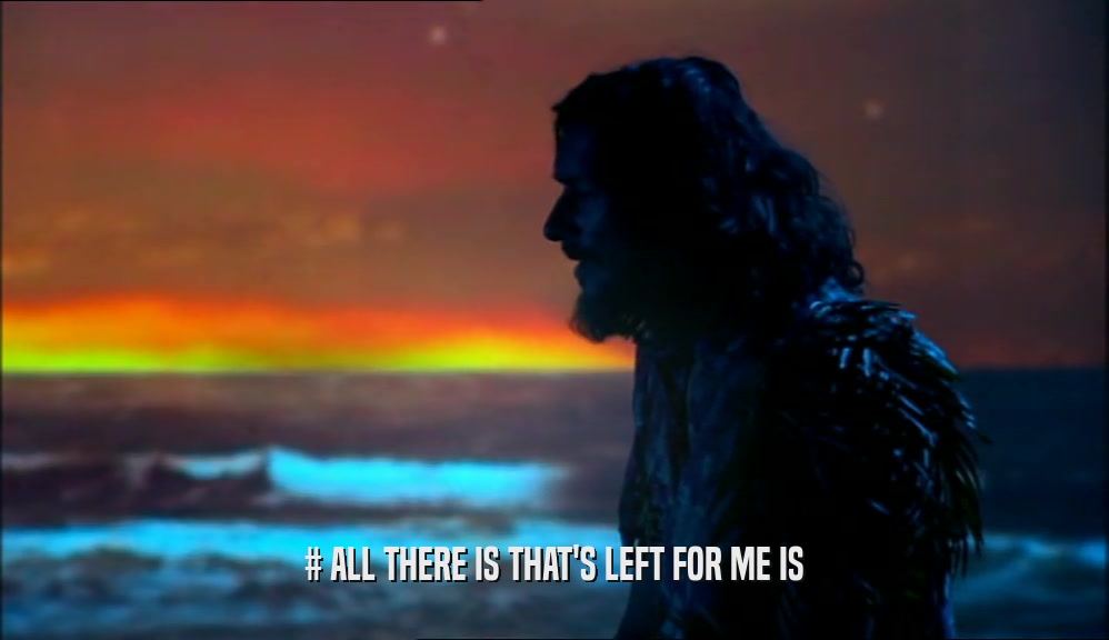 # ALL THERE IS THAT'S LEFT FOR ME IS  