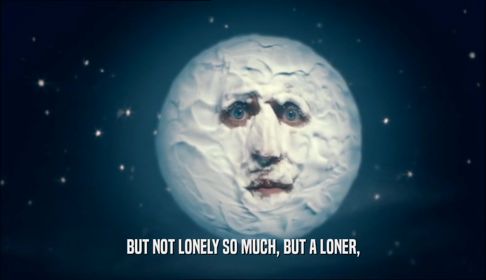 BUT NOT LONELY SO MUCH, BUT A LONER,  