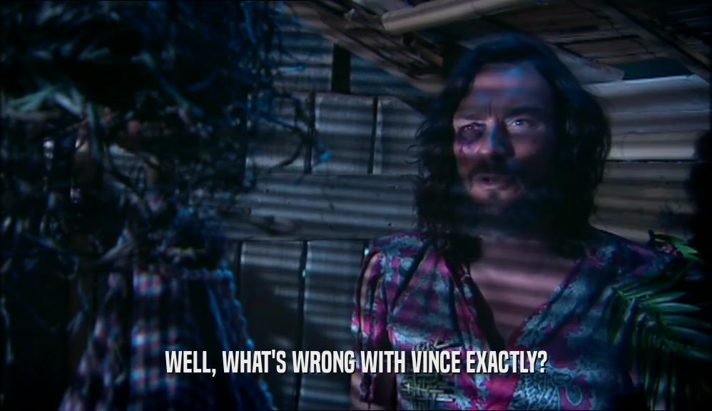 WELL, WHAT'S WRONG WITH VINCE EXACTLY?  