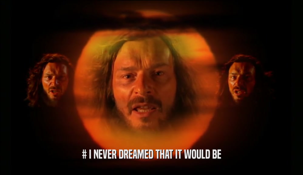 # I NEVER DREAMED THAT IT WOULD BE  