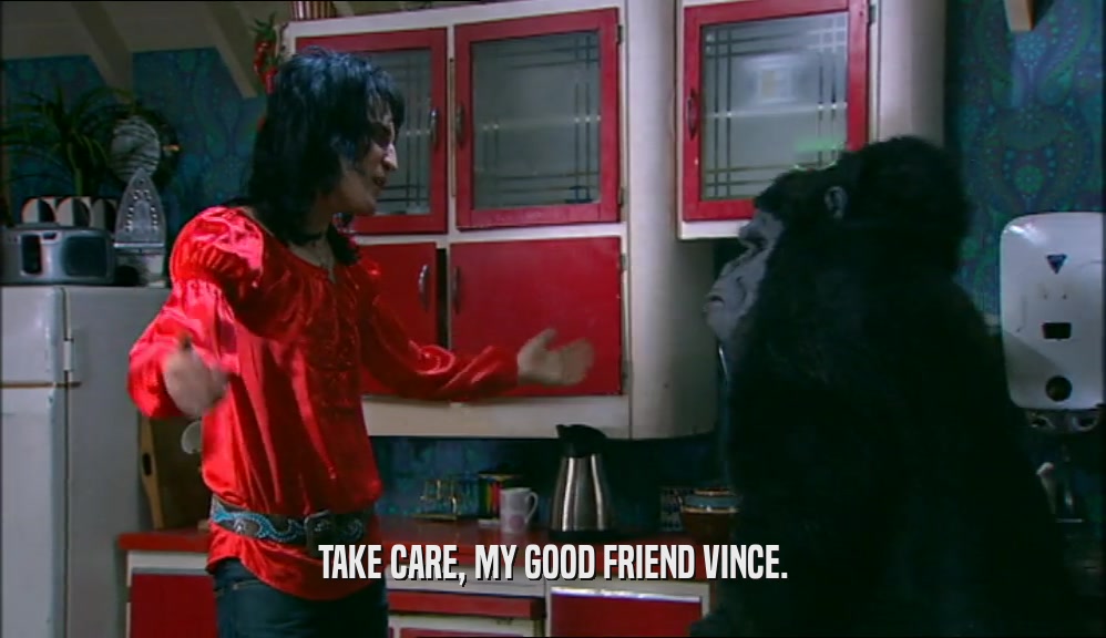 TAKE CARE, MY GOOD FRIEND VINCE.  