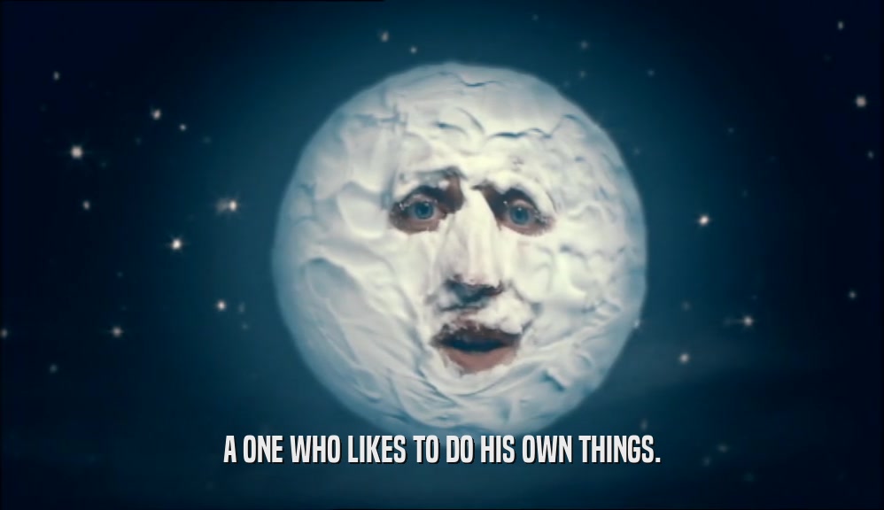 A ONE WHO LIKES TO DO HIS OWN THINGS.  