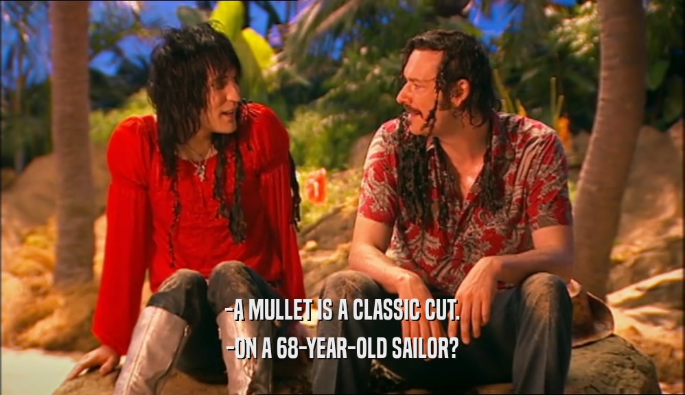 -A MULLET IS A CLASSIC CUT. -ON A 68-YEAR-OLD SAILOR? 