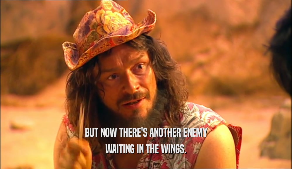 BUT NOW THERE'S ANOTHER ENEMY WAITING IN THE WINGS. 