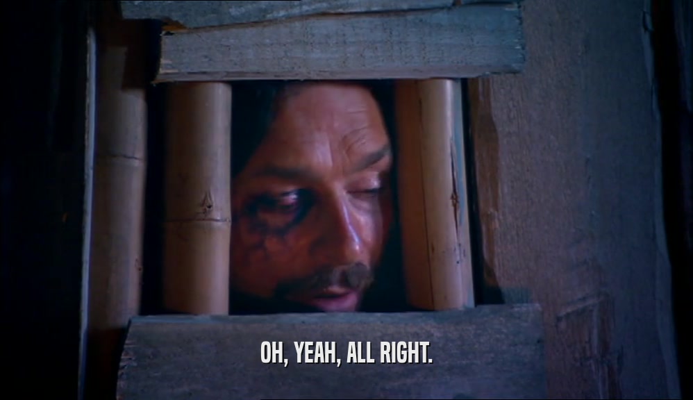 OH, YEAH, ALL RIGHT.  