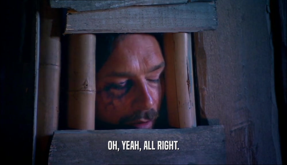 OH, YEAH, ALL RIGHT.  