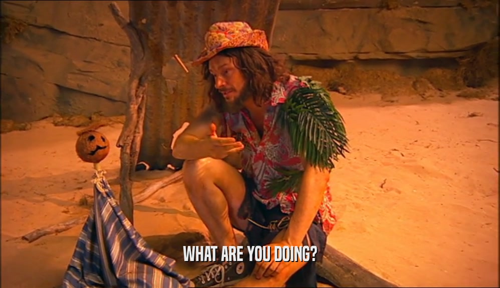WHAT ARE YOU DOING?  
