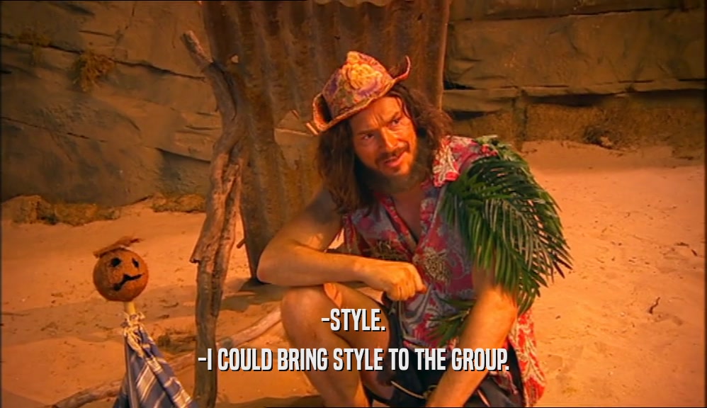 -STYLE. -I COULD BRING STYLE TO THE GROUP. 