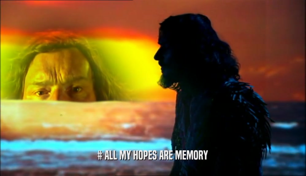 # ALL MY HOPES ARE MEMORY  