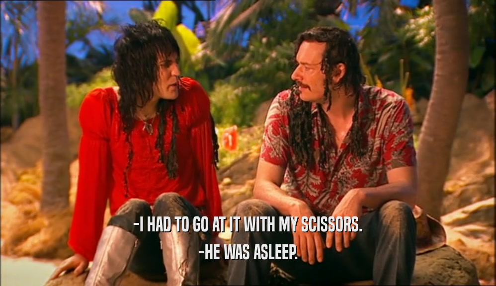 -I HAD TO GO AT IT WITH MY SCISSORS. -HE WAS ASLEEP. 